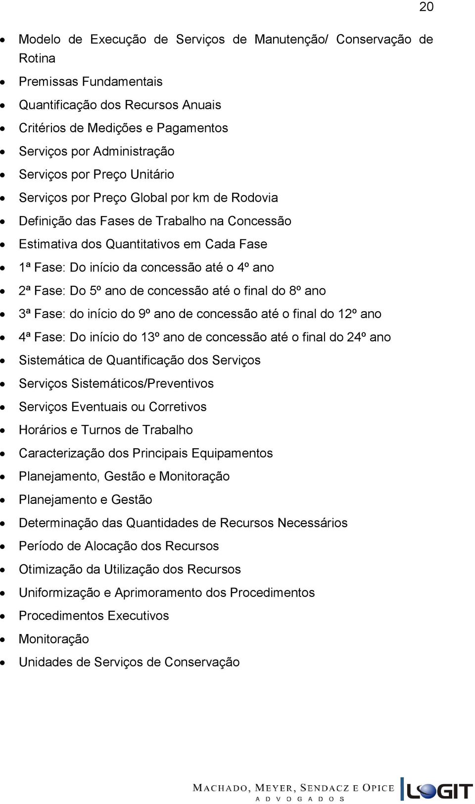 Fase: Do 5º ano de concessão até o final do 8º ano 3ª Fase: do início do 9º ano de concessão até o final do 12º ano 4ª Fase: Do início do 13º ano de concessão até o final do 24º ano Sistemática de