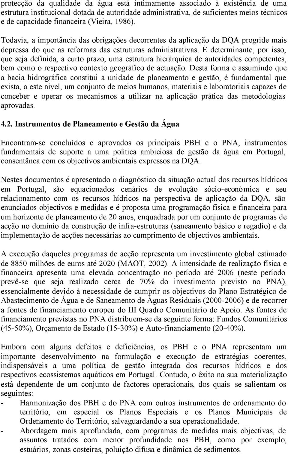 É determinante, por isso, que seja definida, a curto prazo, uma estrutura hierárquica de autoridades competentes, bem como o respectivo contexto geográfico de actuação.