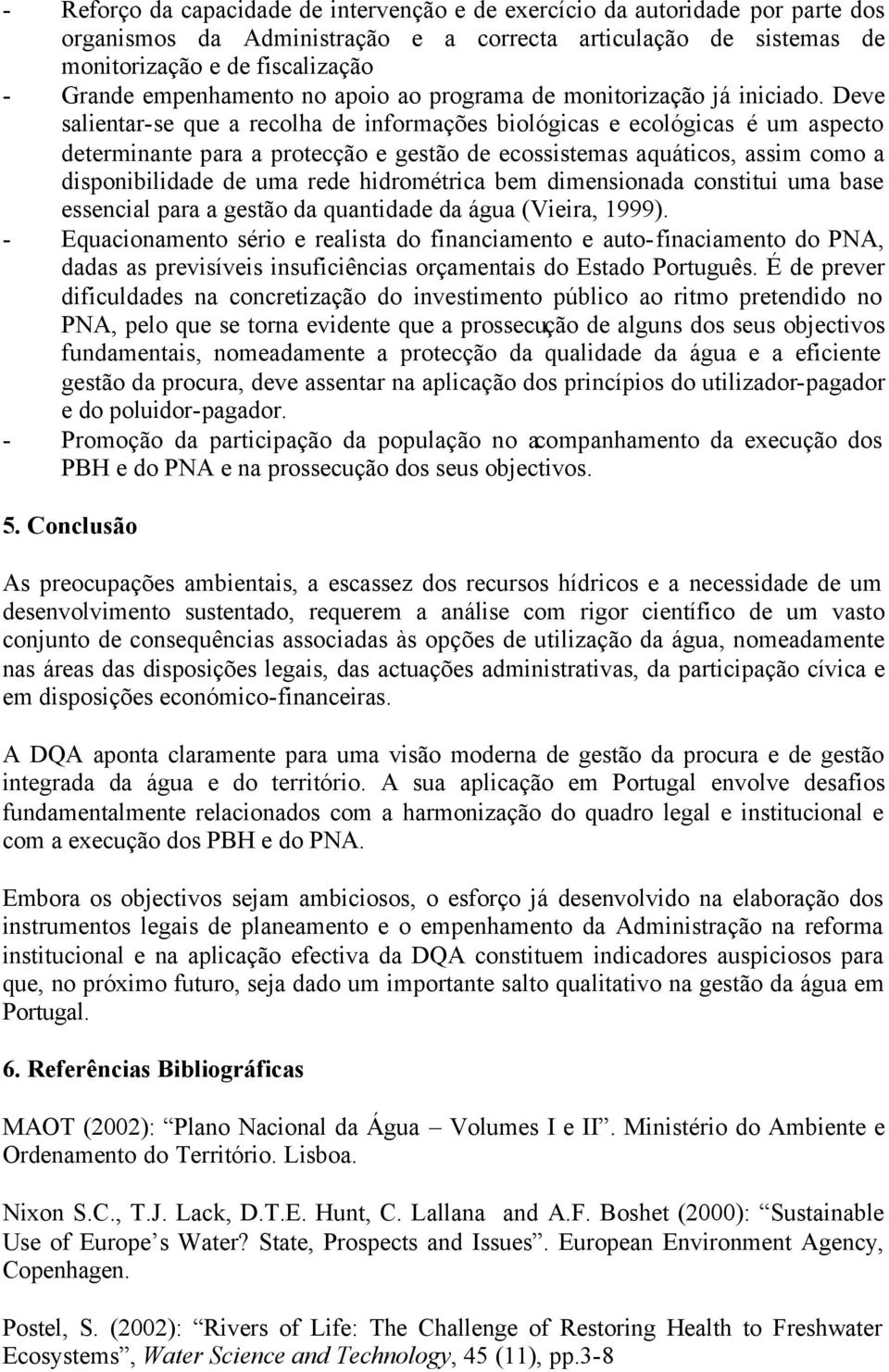 Deve salientar-se que a recolha de informações biológicas e ecológicas é um aspecto determinante para a protecção e gestão de ecossistemas aquáticos, assim como a disponibilidade de uma rede