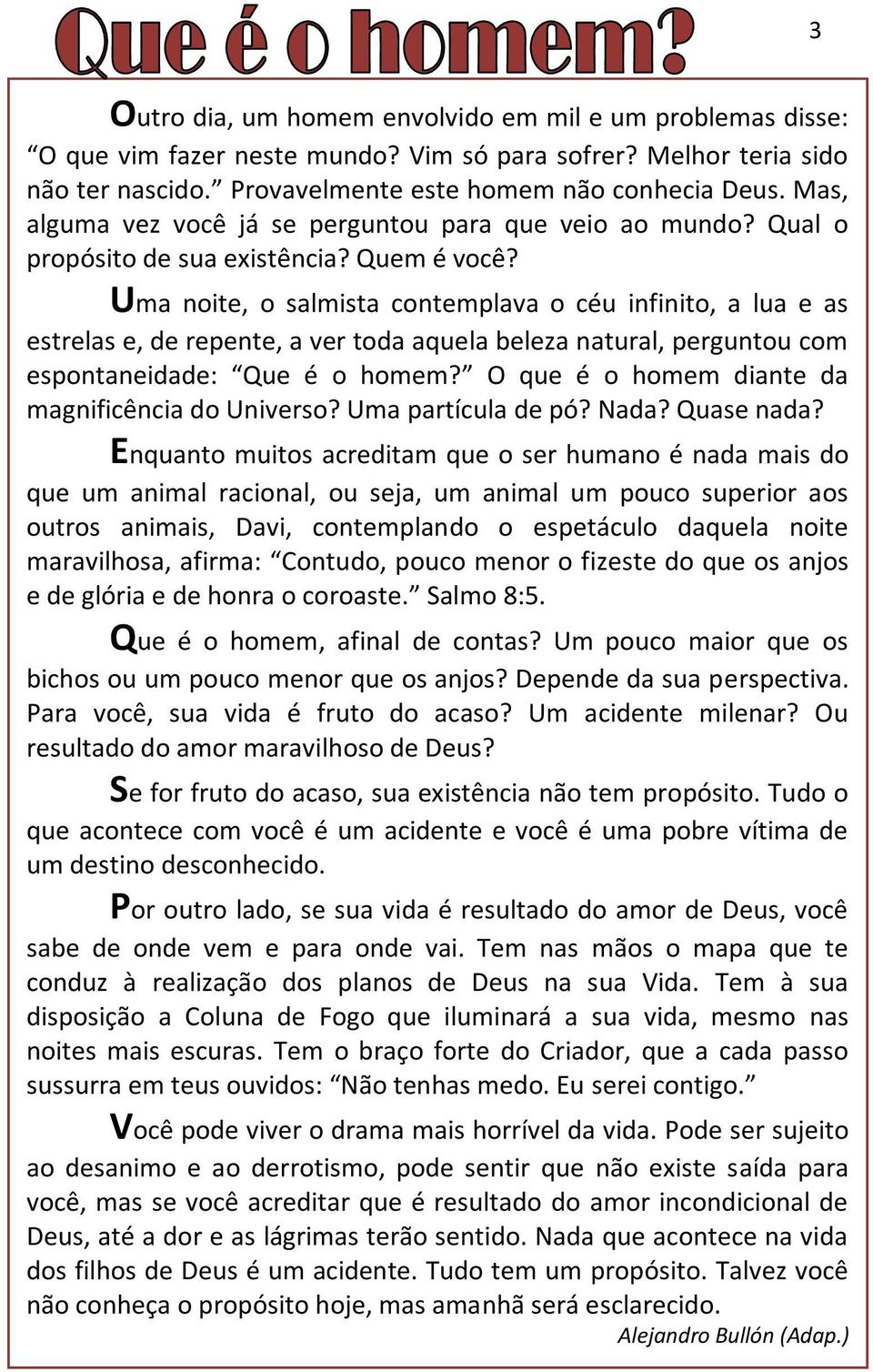 Uma noite, o salmista contemplava o céu infinito, a lua e as estrelas e, de repente, a ver toda aquela beleza natural, perguntou com espontaneidade: Que é o homem?