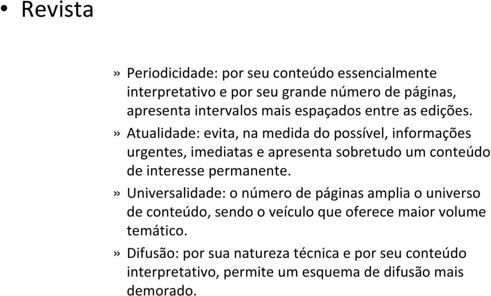 » Atualidade: evita, na medida do possível, informações urgentes, imediatas e apresenta sobretudo um conteúdo de interesse