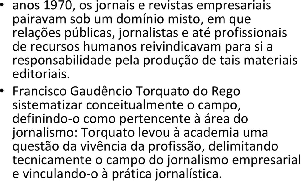 Francisco Gaudêncio Torquato do Rego sistematizar conceitualmente o campo, definindo o como pertencente àárea do jornalismo: