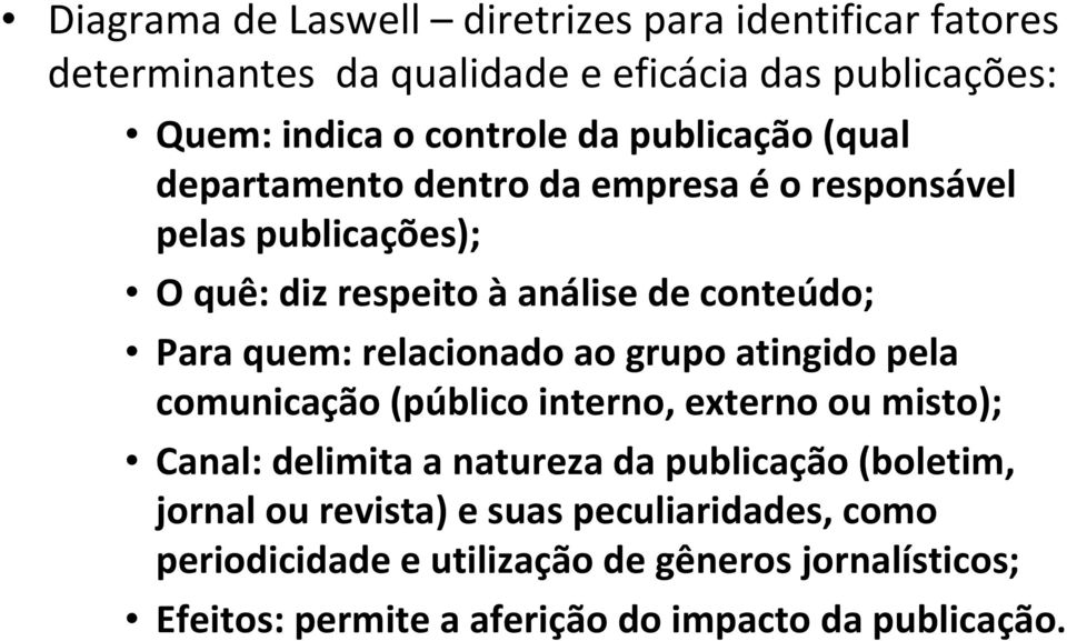 relacionado ao grupo atingido pela comunicação (público interno, externo ou misto); Canal: delimita a natureza da publicação (boletim,