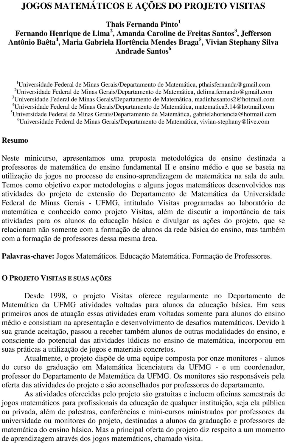 com 2 Universidade Federal de Minas Gerais/Departamento de Matemática, delima.fernando@gmail.com 3 Universidade Federal de Minas Gerais/Departamento de Matemática, madinhasantos2@hotmail.