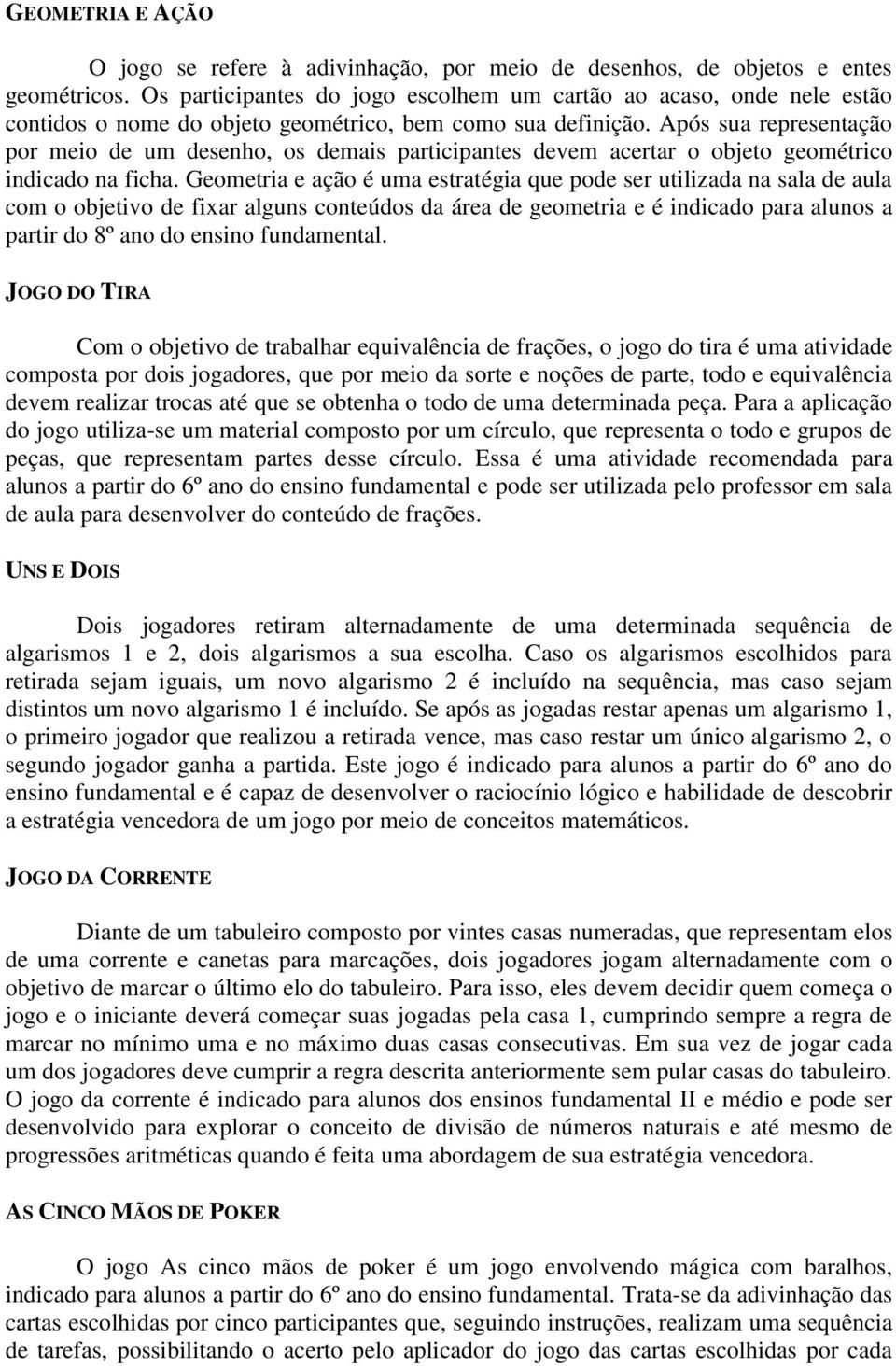 Após sua representação por meio de um desenho, os demais participantes devem acertar o objeto geométrico indicado na ficha.