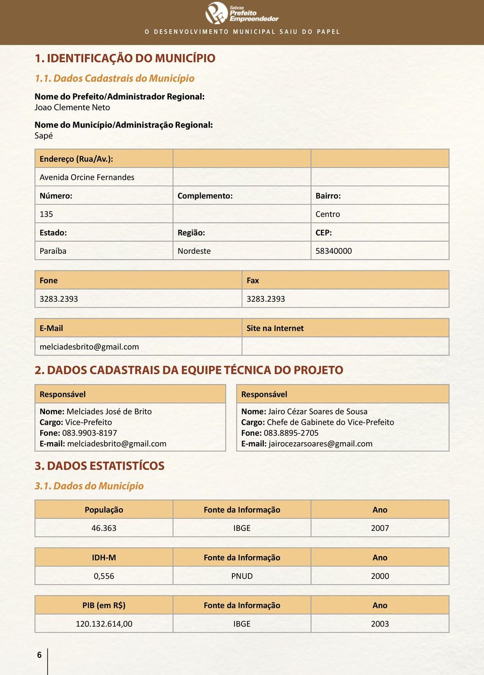 DADOS CADASTRAIS DA EQUIPE TÉCNICA DO PROJETO Responsável Nome: Melciades José de Brito Cargo: Vice-Prefeito Fone: 083.9903-8197 E-mail: melciadesbrito@gmail.
