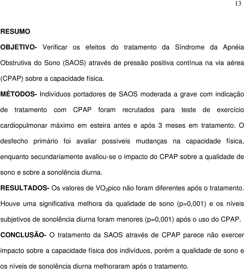 tratamento. O desfecho primário foi avaliar possíveis mudanças na capacidade física, enquanto secundariamente avaliou-se o impacto do CPAP sobre a qualidade de sono e sobre a sonolência diurna.