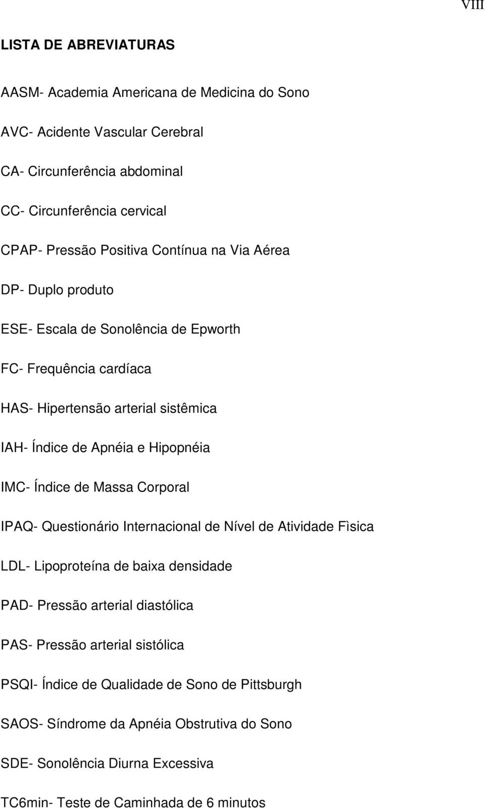 Hipopnéia IMC- Índice de Massa Corporal IPAQ- Questionário Internacional de Nível de Atividade Fìsica LDL- Lipoproteína de baixa densidade PAD- Pressão arterial diastólica PAS-