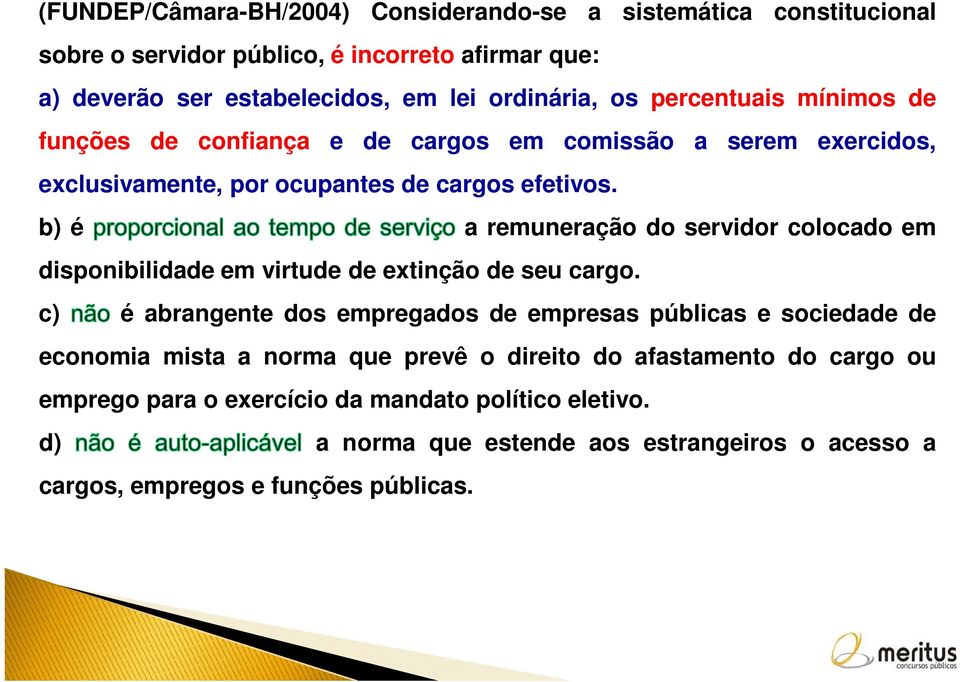 b) é a remuneração do servidor colocado em disponibilidade em virtude de extinção de seu cargo.