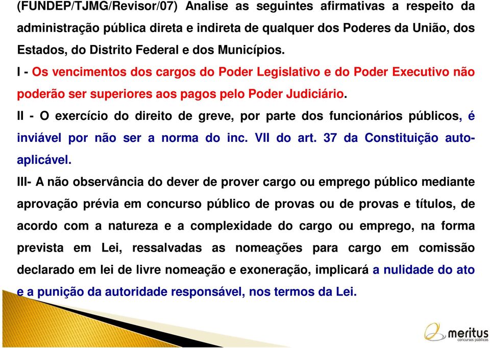 II - O exercício do direito de greve, por parte dos funcionários públicos, é inviável por não ser a norma do inc. VII do art. 37 da Constituição auto- aplicável.