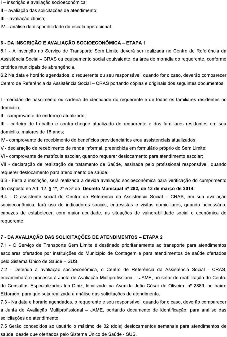 1 - A inscrição no Serviço de Transporte Sem Limite deverá ser realizada no Centro de Referência da Assistência Social CRAS ou equipamento social equivalente, da área de moradia do requerente,