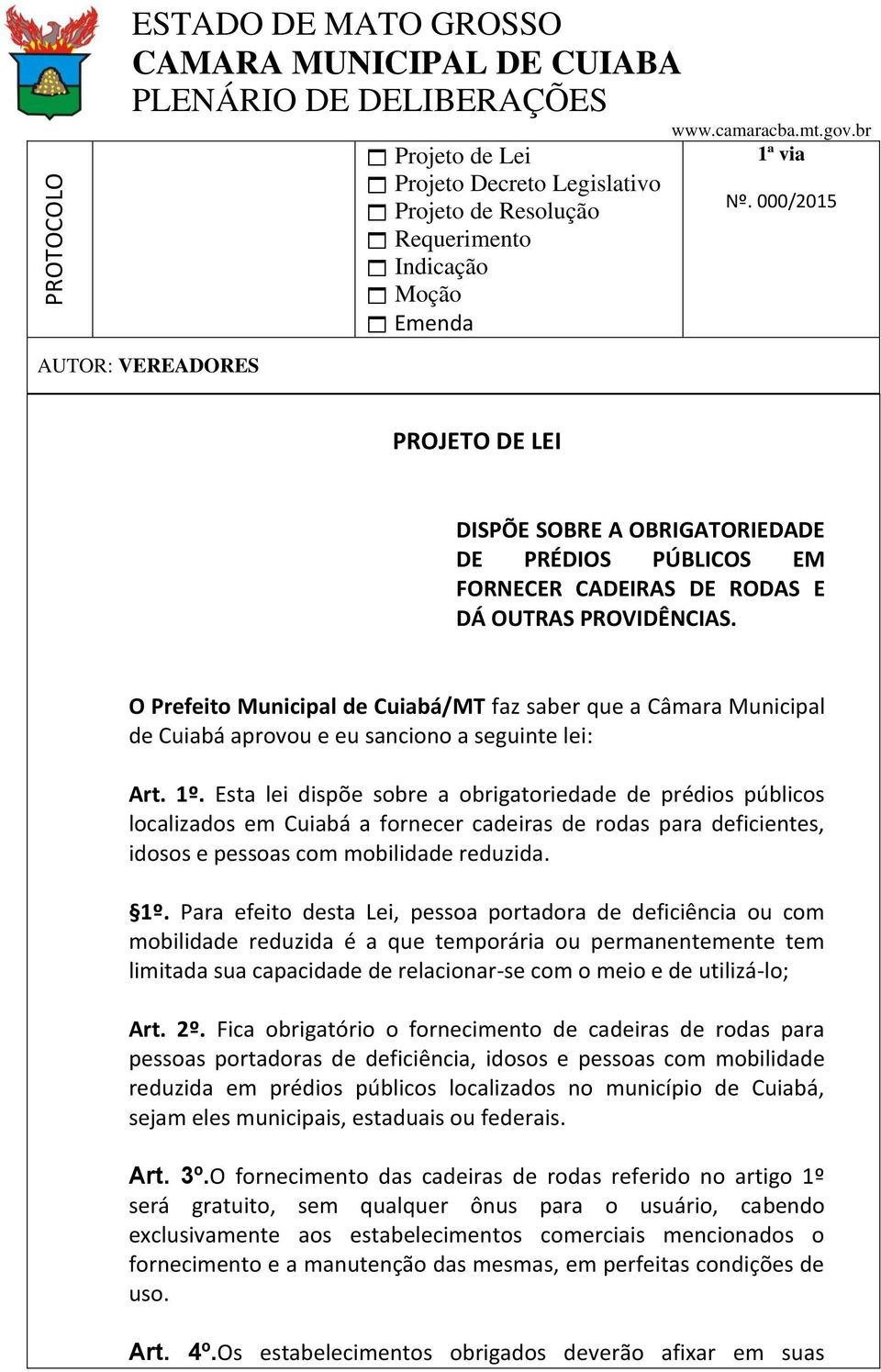 Esta lei dispõe sobre a obrigatoriedade de prédios públicos localizados em Cuiabá a fornecer cadeiras de rodas para deficientes, idosos e pessoas com mobilidade reduzida. 1º.