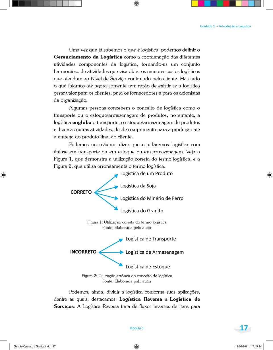 Mas tudo o que falamos até agora somente tem razão de existir se a logística gerar valor para os clientes, para os fornecedores e para os acionistas da organização.