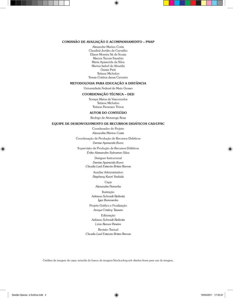 Michelon Tatiane Pacanaro Trinca Autor do Conteúdo Rodrigo de Alvarenga Rosa Equipe de Desenvolvimento de Recursos Didáticos CAD/UFSC Coordenador do Projeto Alexandre Marino Costa Coordenação de