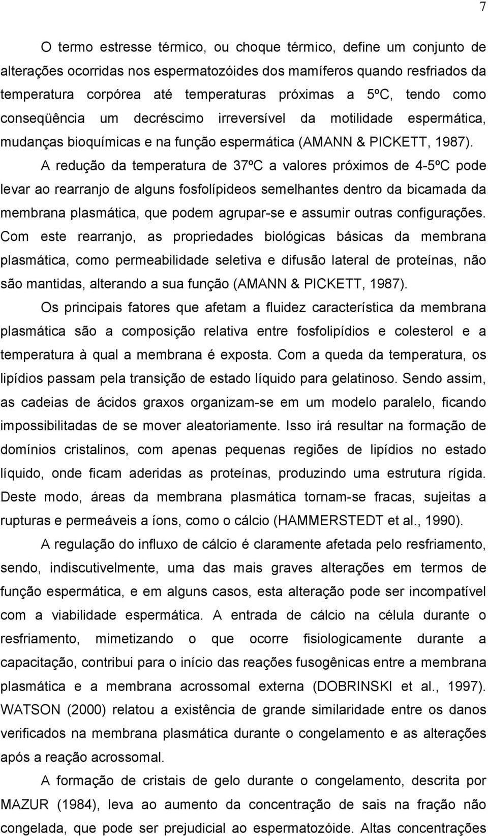 A redução da temperatura de 37ºC a valores próximos de 4-5ºC pode levar ao rearranjo de alguns fosfolípideos semelhantes dentro da bicamada da membrana plasmática, que podem agrupar-se e assumir