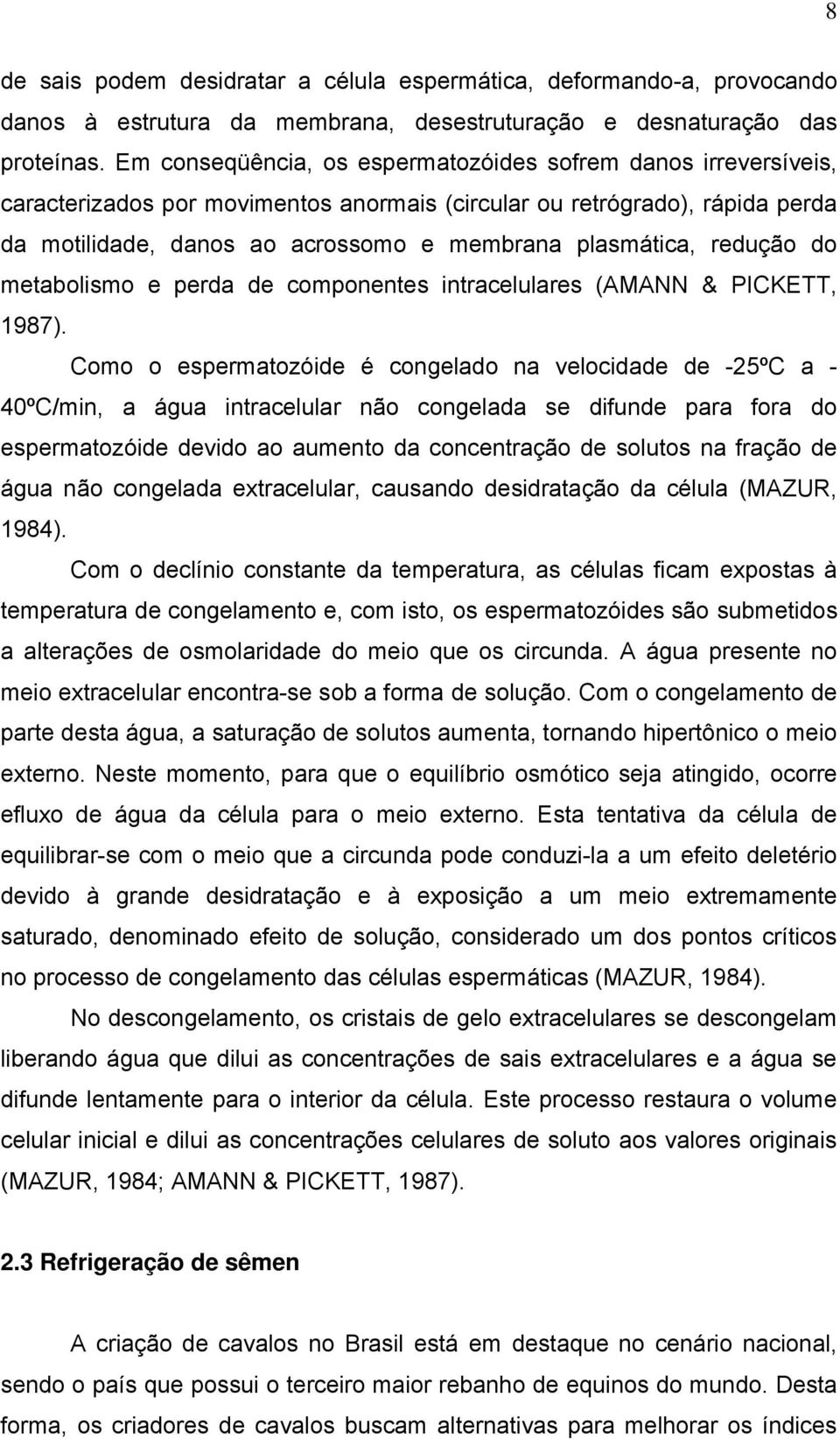 redução do metabolismo e perda de componentes intracelulares (AMANN & PICKETT, 1987).