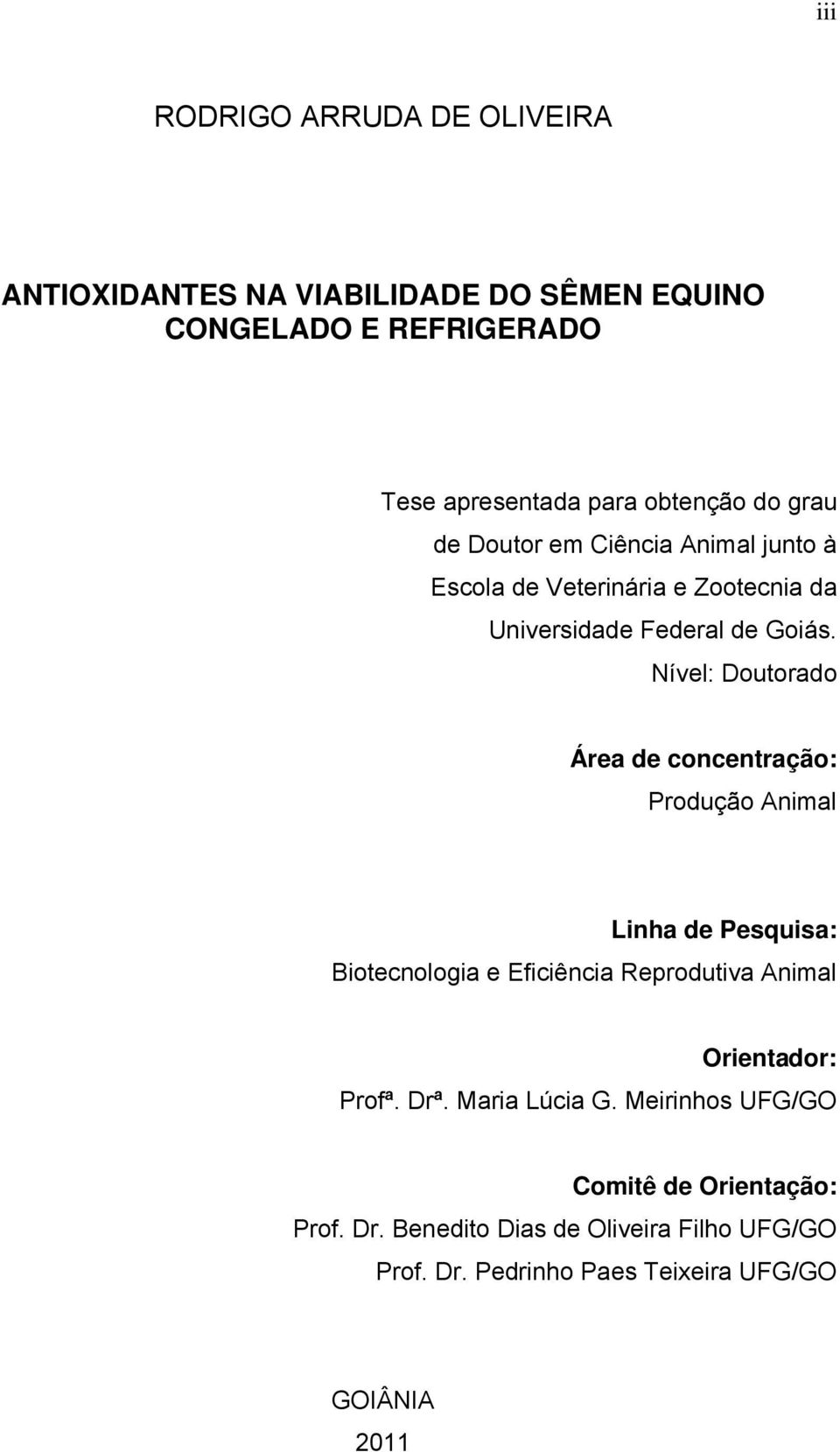 Nível: Doutorado Área de concentração: Produção Animal Linha de Pesquisa: Biotecnologia e Eficiência Reprodutiva Animal Orientador: