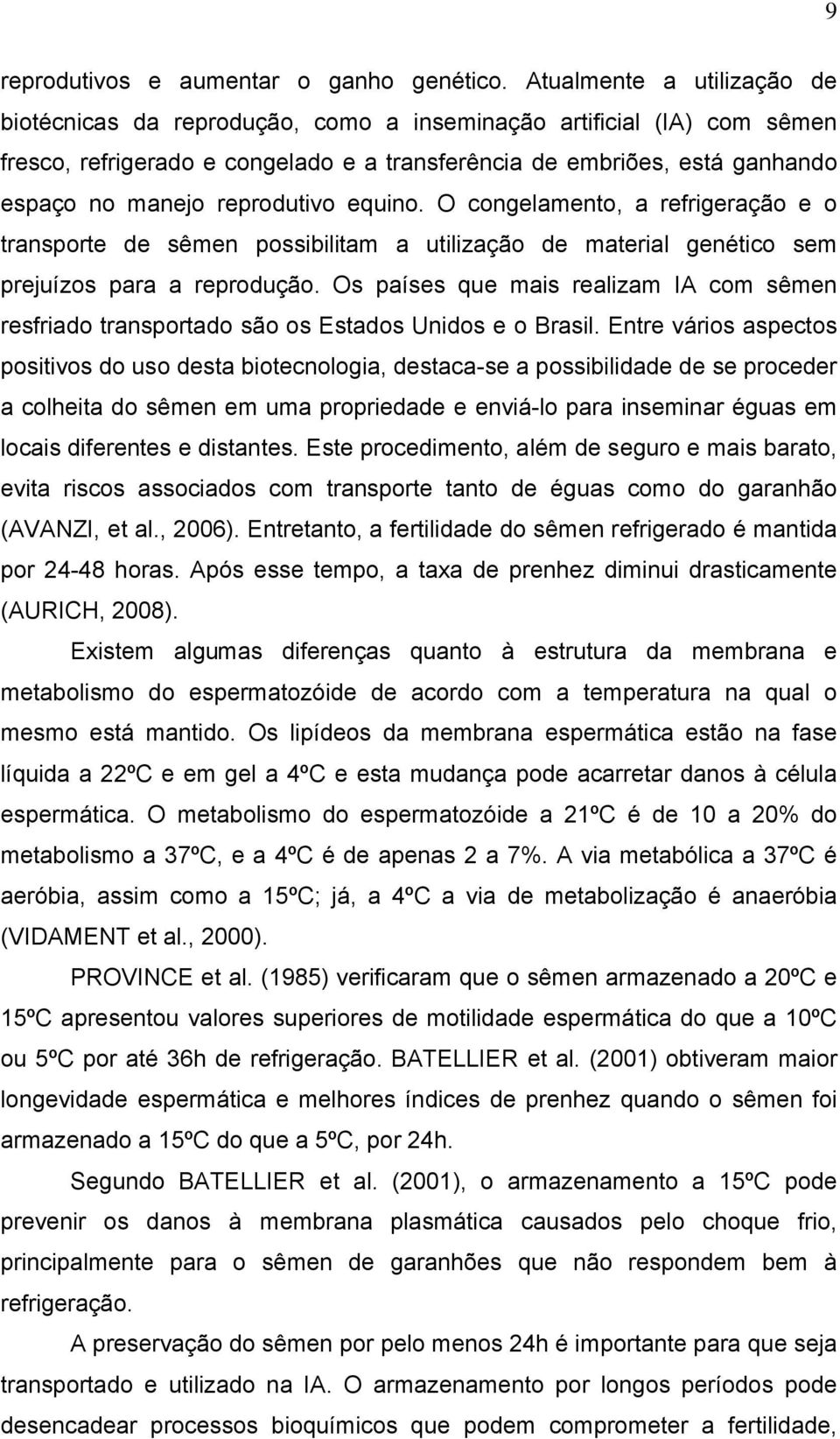 reprodutivo equino. O congelamento, a refrigeração e o transporte de sêmen possibilitam a utilização de material genético sem prejuízos para a reprodução.