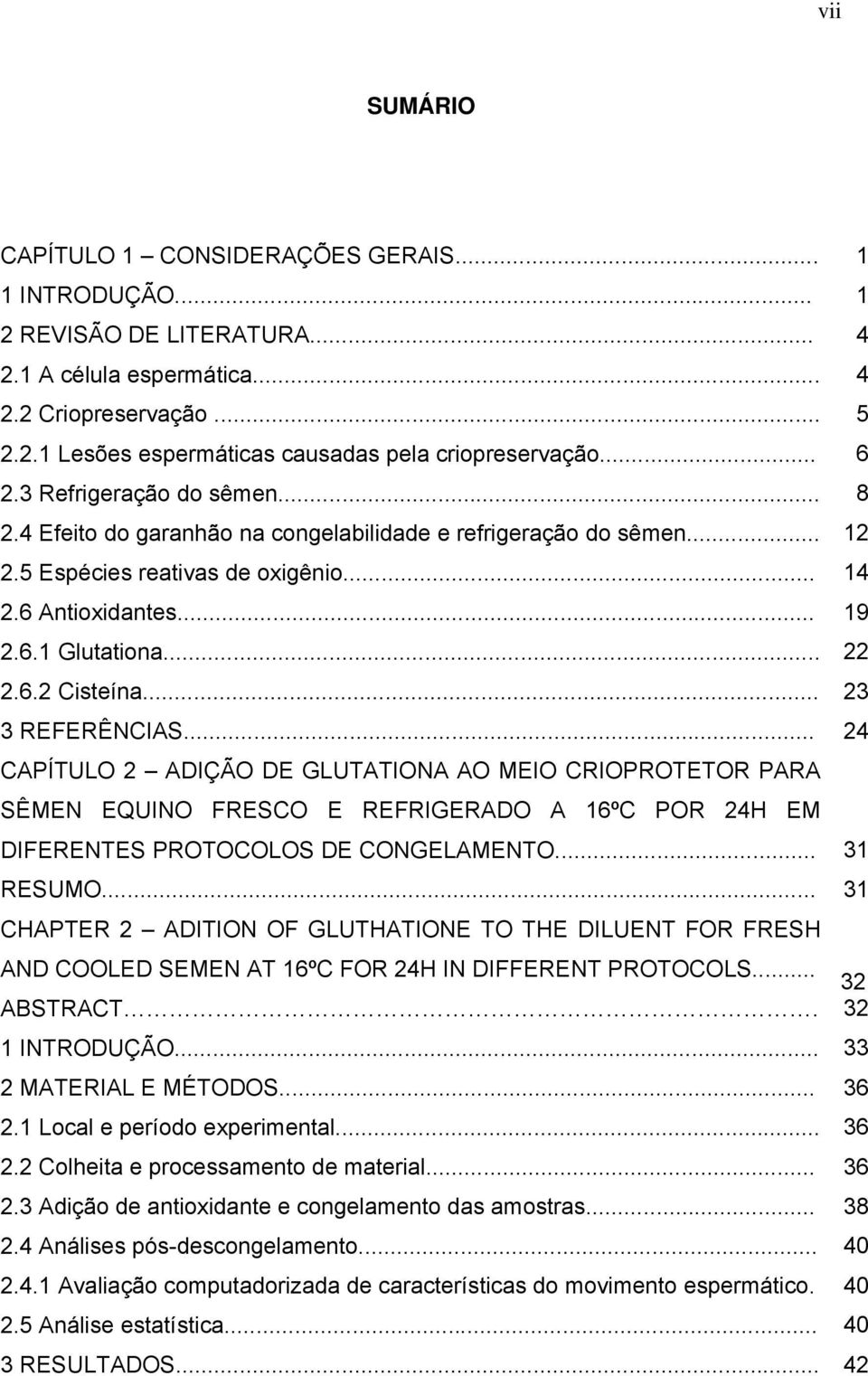 .. 23 3 REFERÊNCIAS... 24 CAPÍTULO 2 ADIÇÃO DE GLUTATIONA AO MEIO CRIOPROTETOR PARA SÊMEN EQUINO FRESCO E REFRIGERADO A 16ºC POR 24H EM DIFERENTES PROTOCOLOS DE CONGELAMENTO... 31 RESUMO.