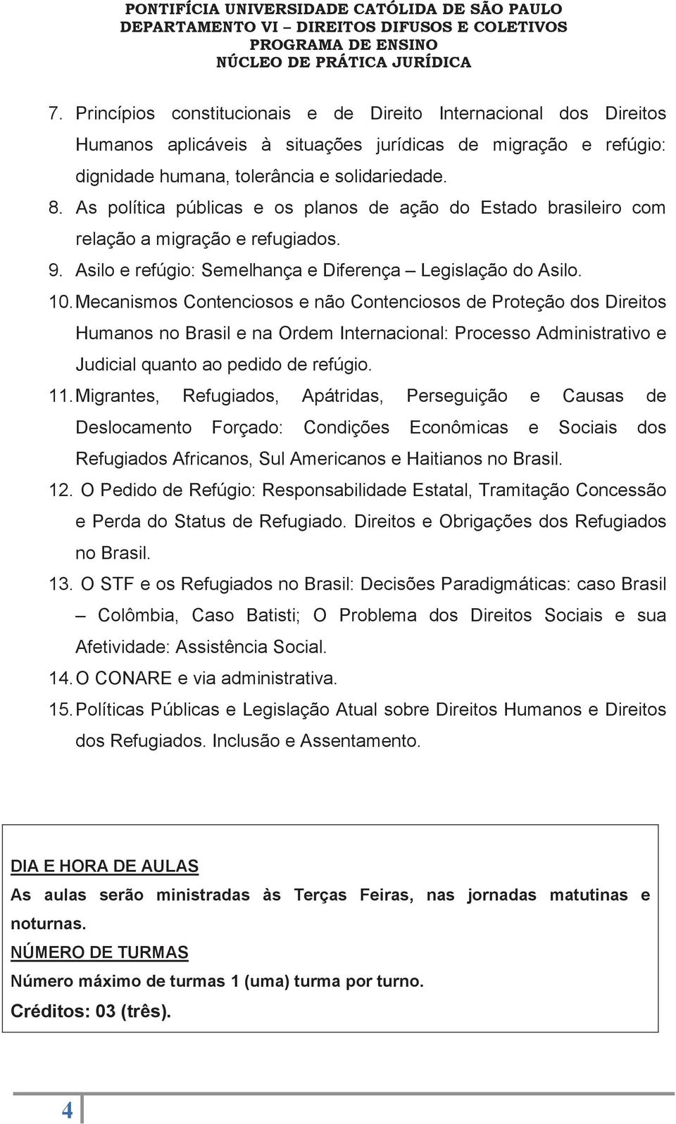 Mecanismos Contenciosos e não Contenciosos de Proteção dos Direitos Humanos no Brasil e na Ordem Internacional: Processo Administrativo e Judicial quanto ao pedido de refúgio. 11.