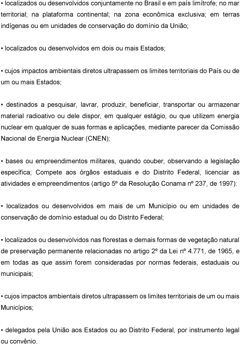 pesquisar, lavrar, produzir, beneficiar, transportar ou armazenar material radioativo ou dele dispor, em qualquer estágio, ou que utilizem energia nuclear em qualquer de suas formas e aplicações,