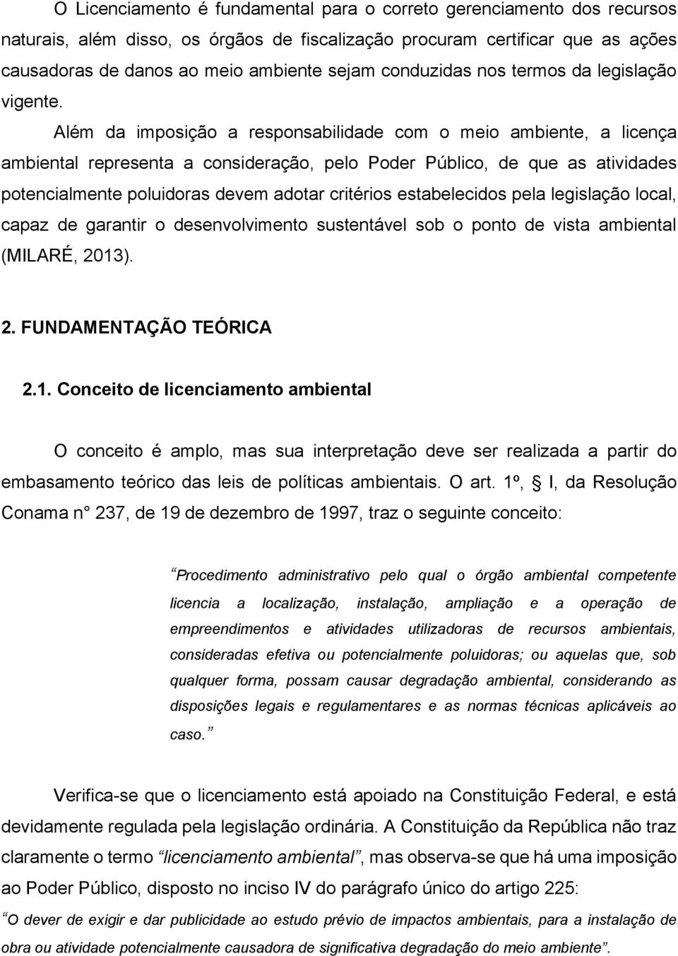 Além da imposição a responsabilidade com o meio ambiente, a licença ambiental representa a consideração, pelo Poder Público, de que as atividades potencialmente poluidoras devem adotar critérios