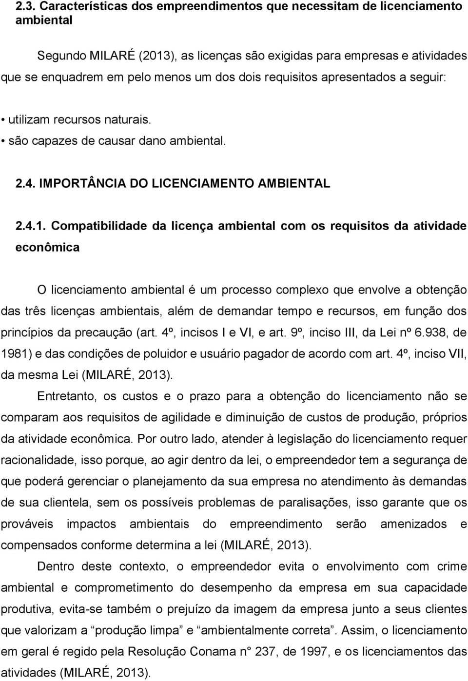 Compatibilidade da licença ambiental com os requisitos da atividade econômica O licenciamento ambiental é um processo complexo que envolve a obtenção das três licenças ambientais, além de demandar