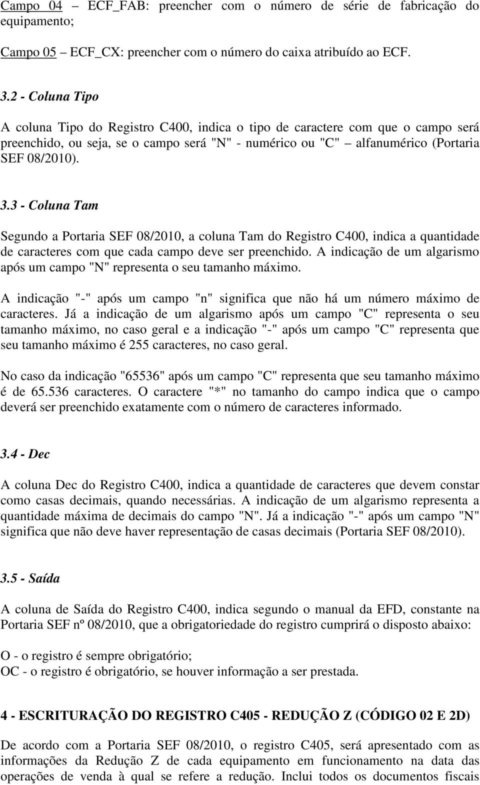 3 - Coluna Tam Segundo a Portaria SEF 08/2010, a coluna Tam do Registro C400, indica a quantidade de caracteres com que cada campo deve ser preenchido.