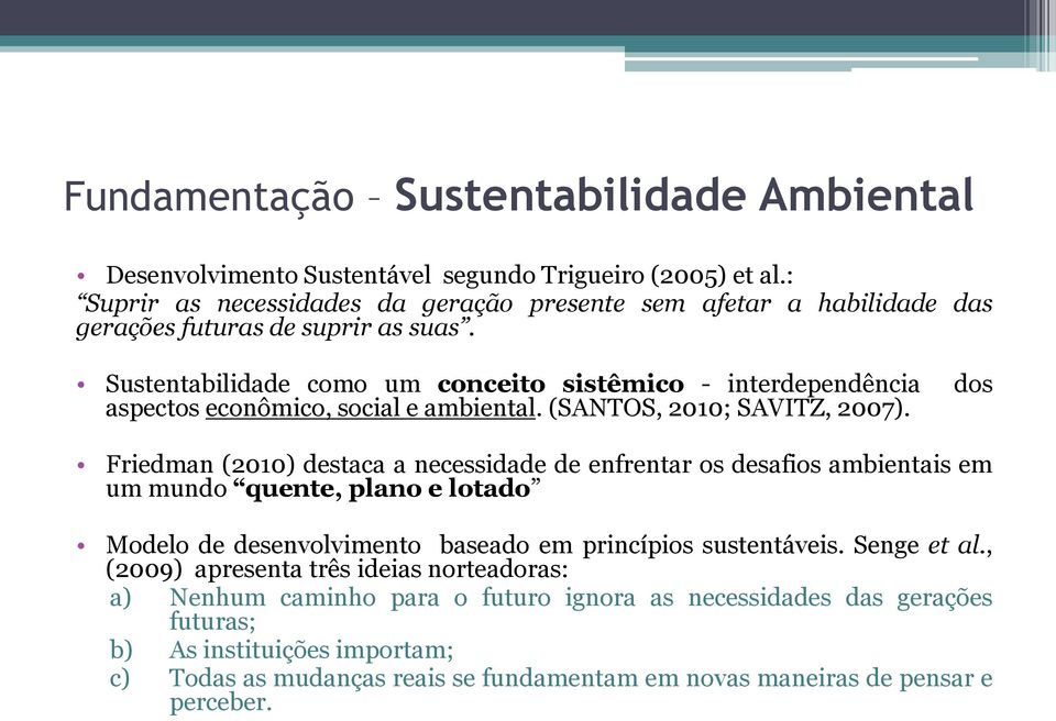 Sustentabilidade como um conceito sistêmico - interdependência dos aspectos econômico, social e ambiental. (SANTOS, 2010; SAVITZ, 2007).