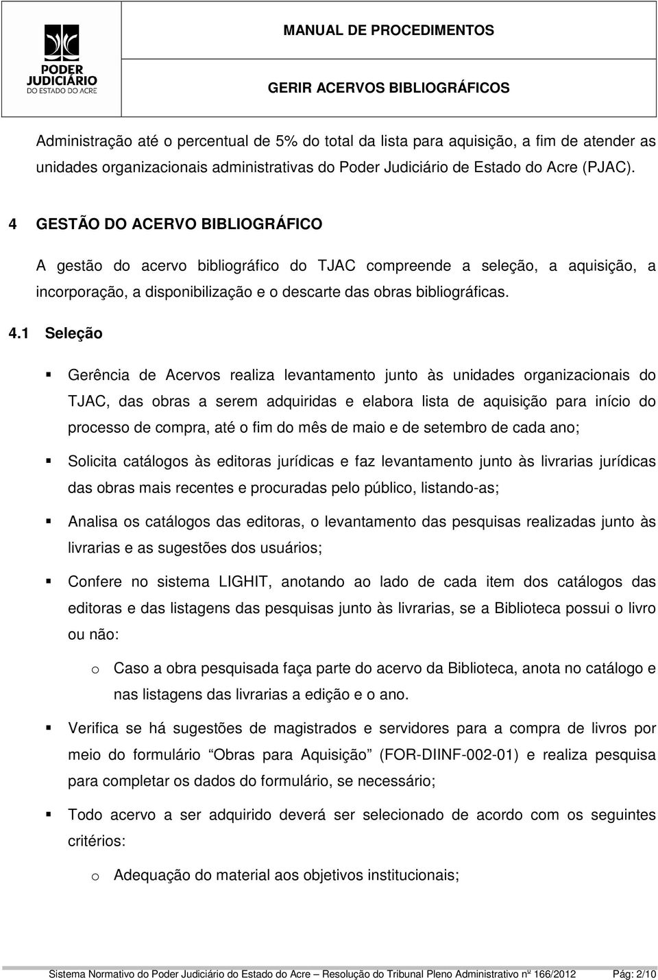 1 Seleção Gerência de Acervos realiza levantamento junto às unidades organizacionais do TJAC, das obras a serem adquiridas e elabora lista de aquisição para início do processo de compra, até o fim do