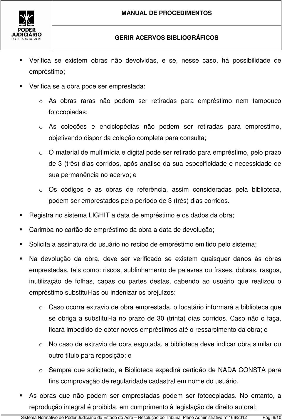 retirado para empréstimo, pelo prazo de 3 (três) dias corridos, após análise da sua especificidade e necessidade de sua permanência no acervo; e o Os códigos e as obras de referência, assim