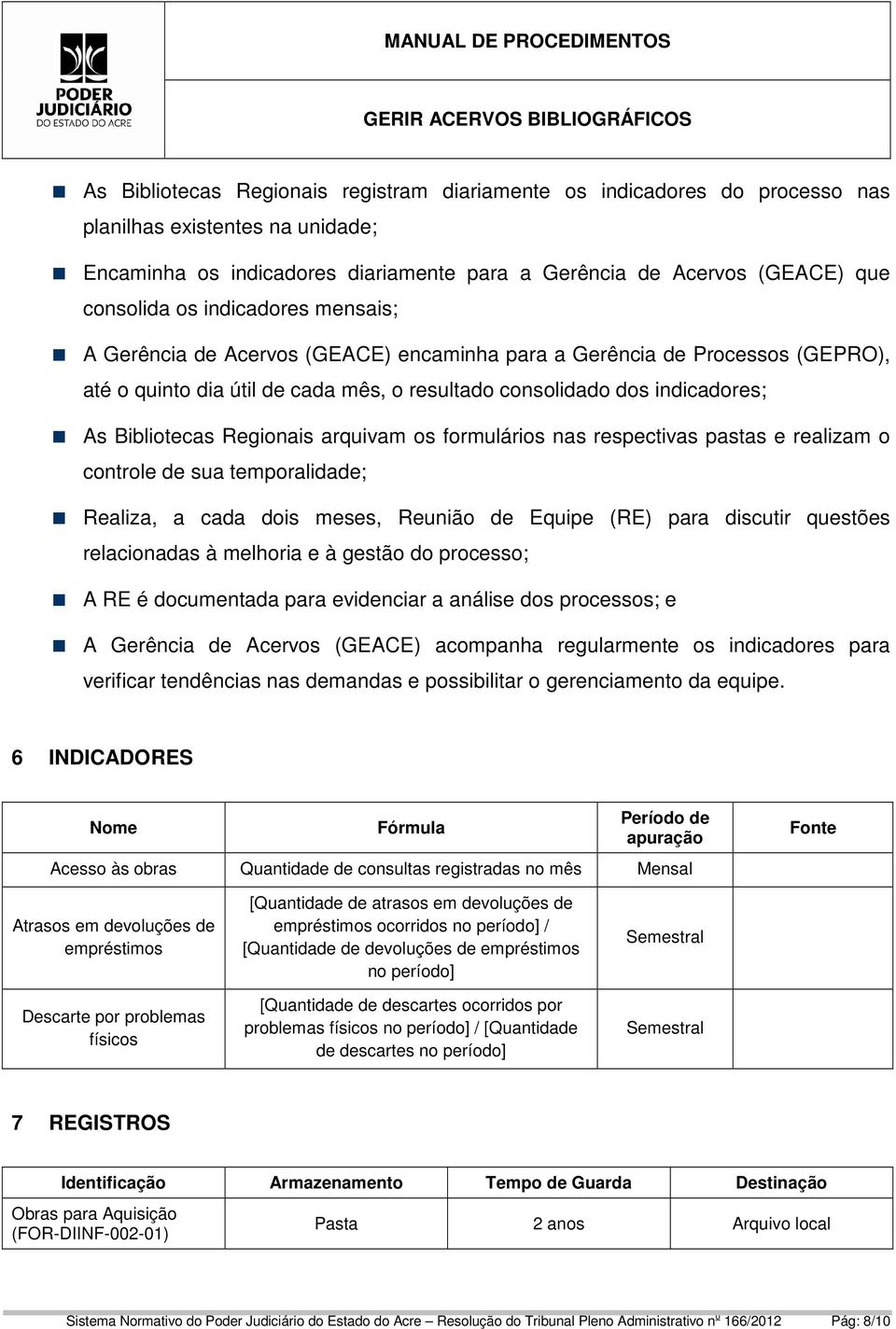 arquivam os formulários nas respectivas pastas e realizam o controle de sua temporalidade; Realiza, a cada dois meses, Reunião de Equipe (RE) para discutir questões relacionadas à melhoria e à gestão