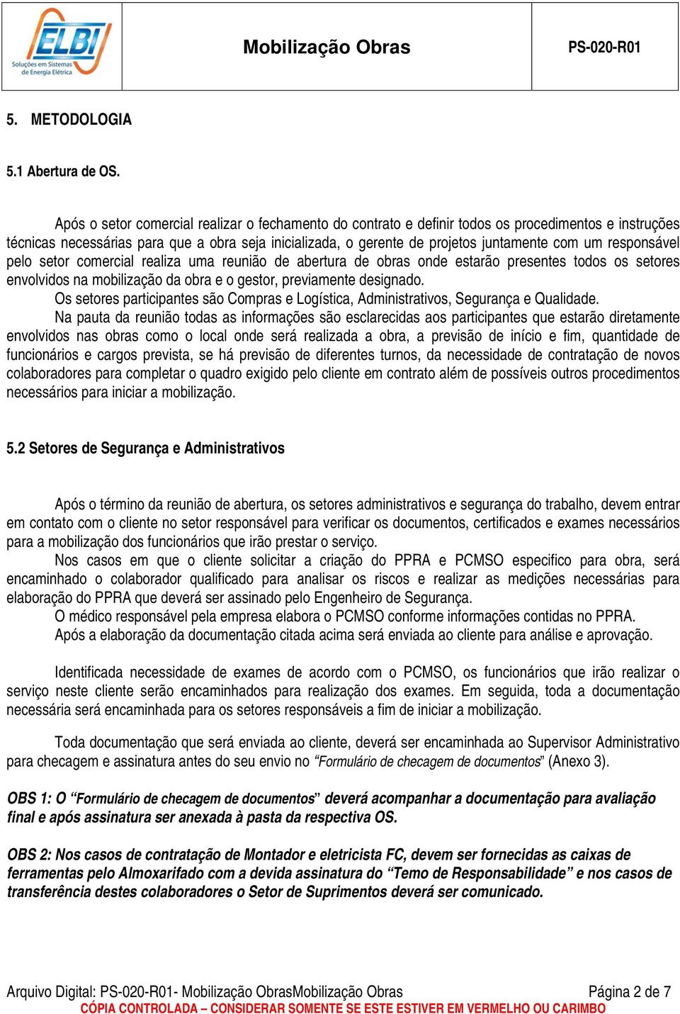 responsável pelo setor comercial realiza uma reunião de abertura de obras onde estarão presentes todos os setores envolvidos na mobilização da obra e o gestor, previamente designado.