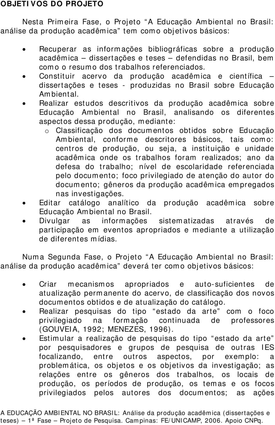 Constituir acervo da produção acadêmica e científica dissertações e teses - produzidas no Brasil sobre Educação Ambiental.