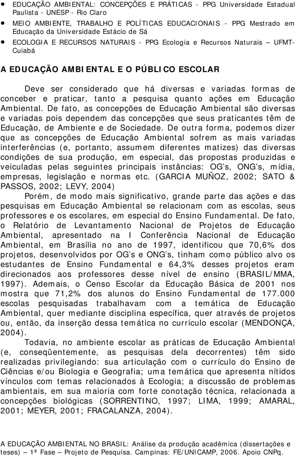 praticar, tanto a pesquisa quanto ações em Educação Ambiental.