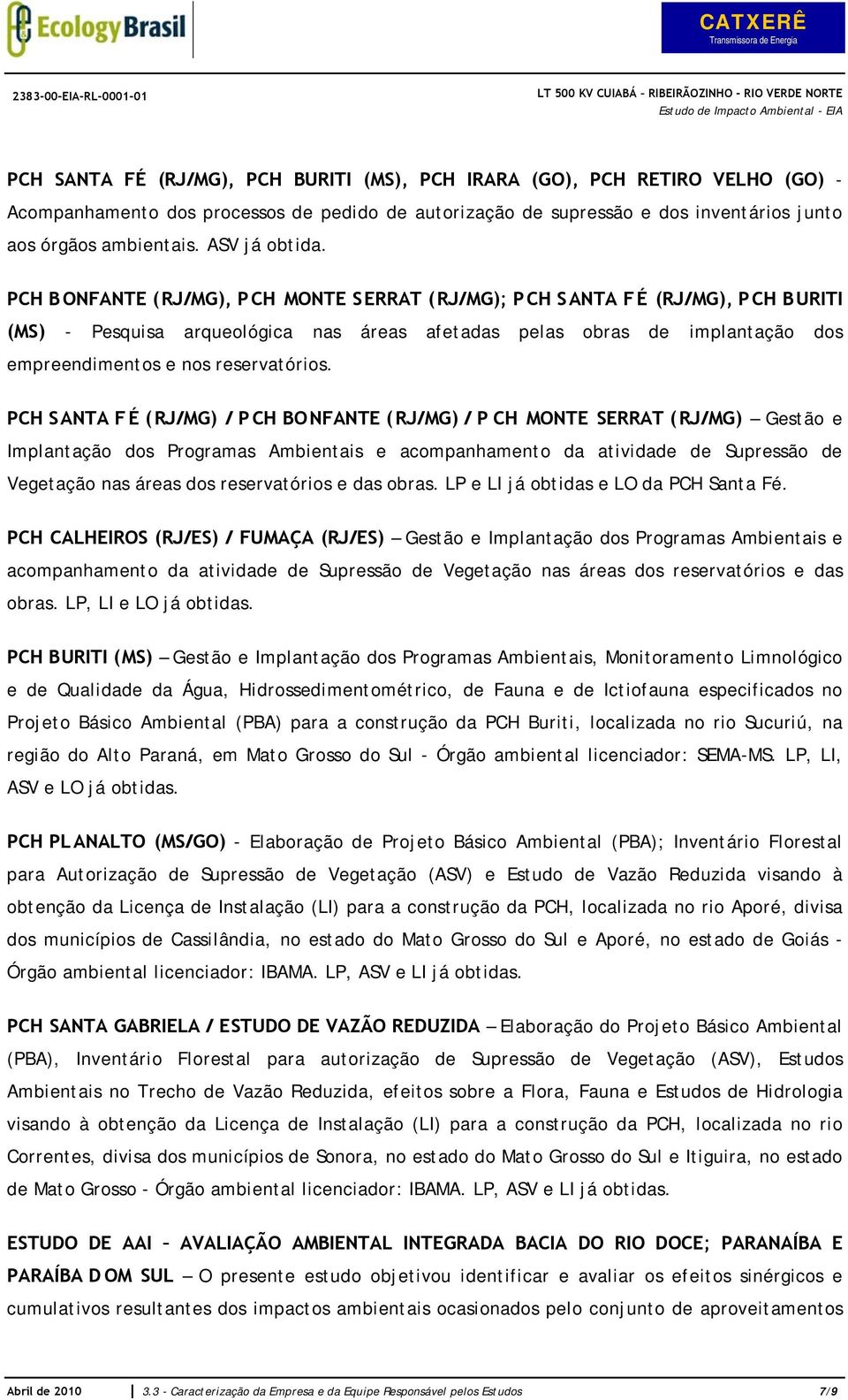 PCH BONFANTE (RJ/MG), P CH MONTE SERRAT (RJ/MG); PCH SANTA FÉ (RJ/MG), PCH BURITI (MS) - Pesquisa arqueológica nas áreas afetadas pelas obras de implantação dos empreendimentos e nos reservatórios.