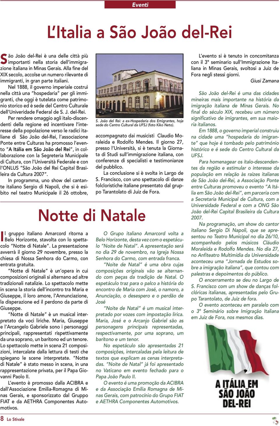 Nel 1888, il governo imperiale costruì nella città una hospedaria per gli immigranti, che oggi è tutelata come patrimonio storico ed è sede del Centro Culturale dell Univeridade Federal de S. J.