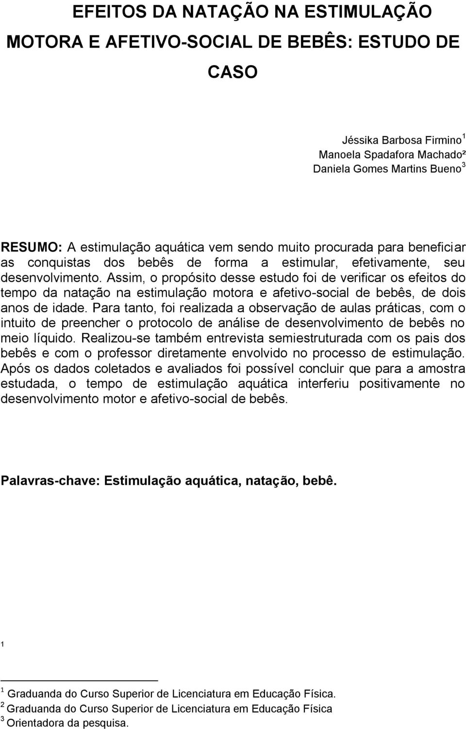 Assim, o propósito desse estudo foi de verificar os efeitos do tempo da natação na estimulação motora e afetivo-social de bebês, de dois anos de idade.