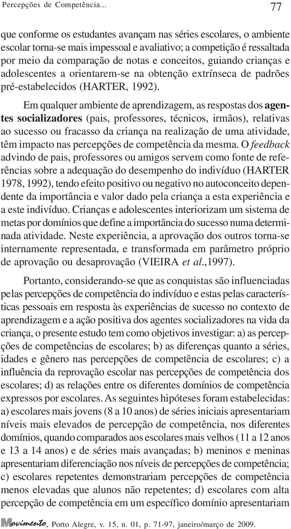 crianças e adolescentes a orientarem-se na obtenção extrínseca de padrões pré-estabelecidos (HARTER, 1992).