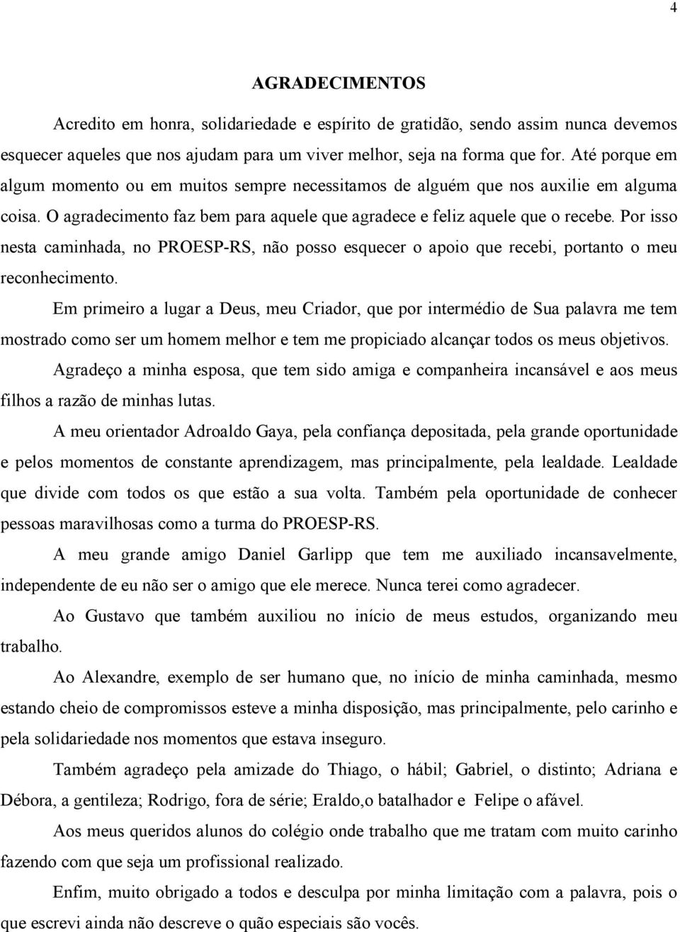 Por isso nesta caminhada, no PROESP-RS, não posso esquecer o apoio que recebi, portanto o meu reconhecimento.