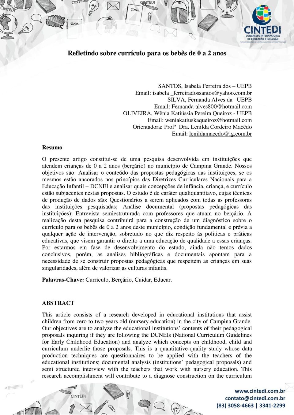 Nossos objetivos são: Analisar o conteúdo das propostas pedagógicas das instituições, se os mesmos estão ancorados nos princípios das Diretrizes Curriculares Nacionais para a Educação Infantil DCNEI