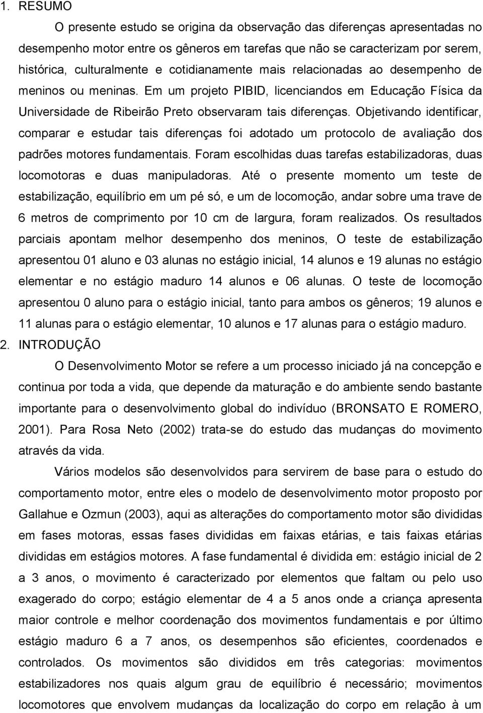 Objetivando identificar, comparar e estudar tais diferenças foi adotado um protocolo de avaliação dos padrões motores fundamentais.