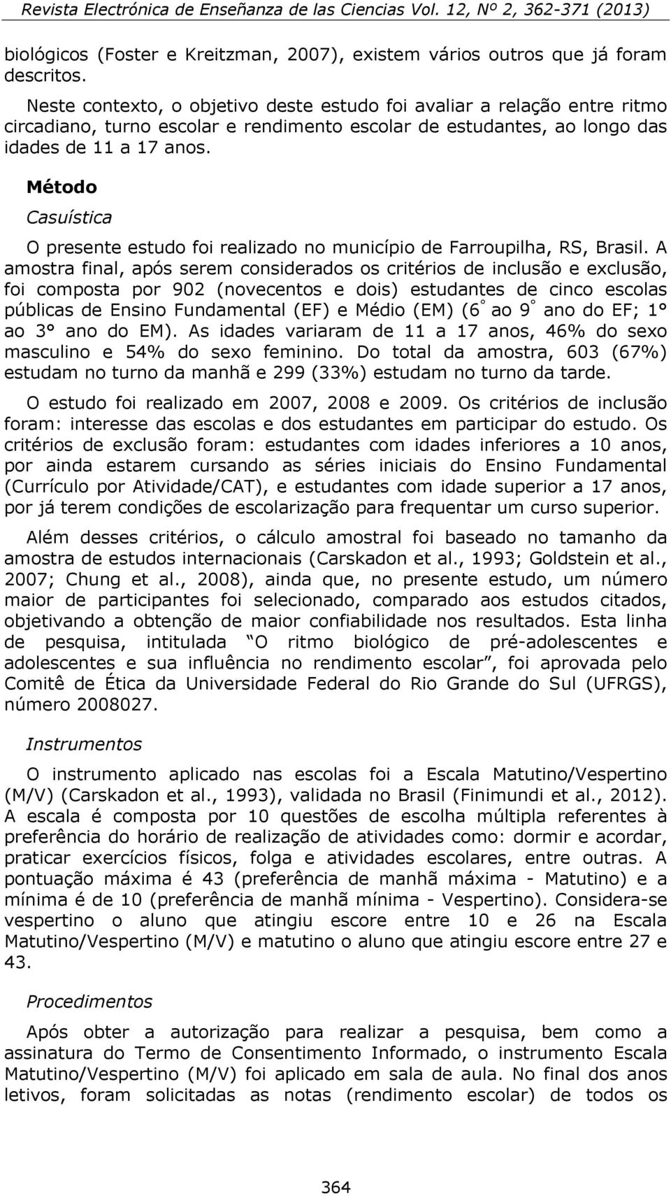Método Casuística O presente estudo foi realizado no município de Farroupilha, RS, Brasil.