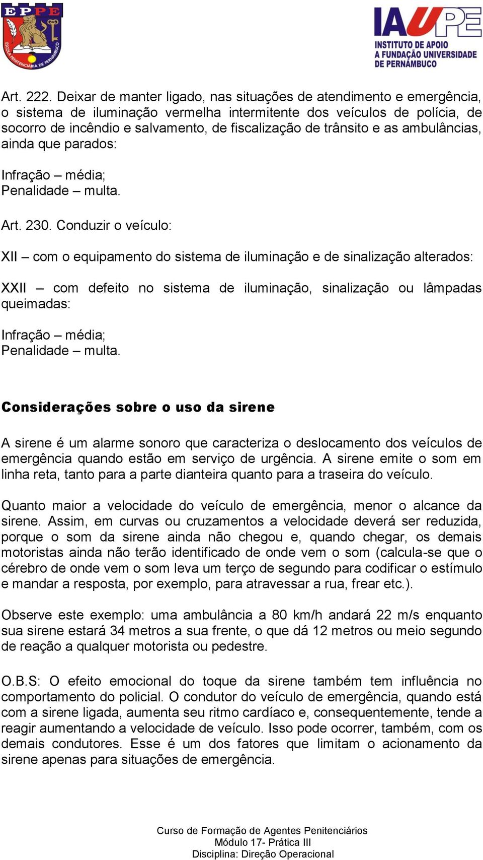 trânsito e as ambulâncias, ainda que parados: Infração média; Penalidade multa. Art. 230.