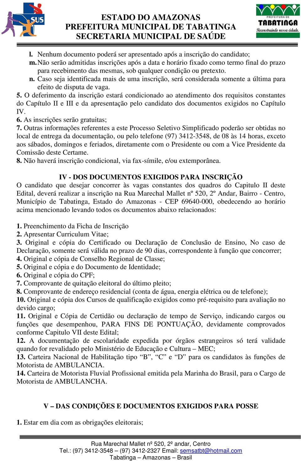 Caso seja identificada mais de uma inscrição, será considerada somente a última para efeito de disputa de vaga. 5.