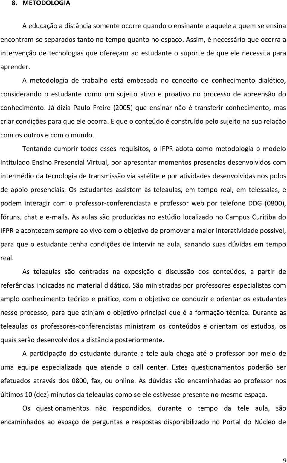 A metodologia de trabalho está embasada no conceito de conhecimento dialético, considerando o estudante como um sujeito ativo e proativo no processo de apreensão do conhecimento.