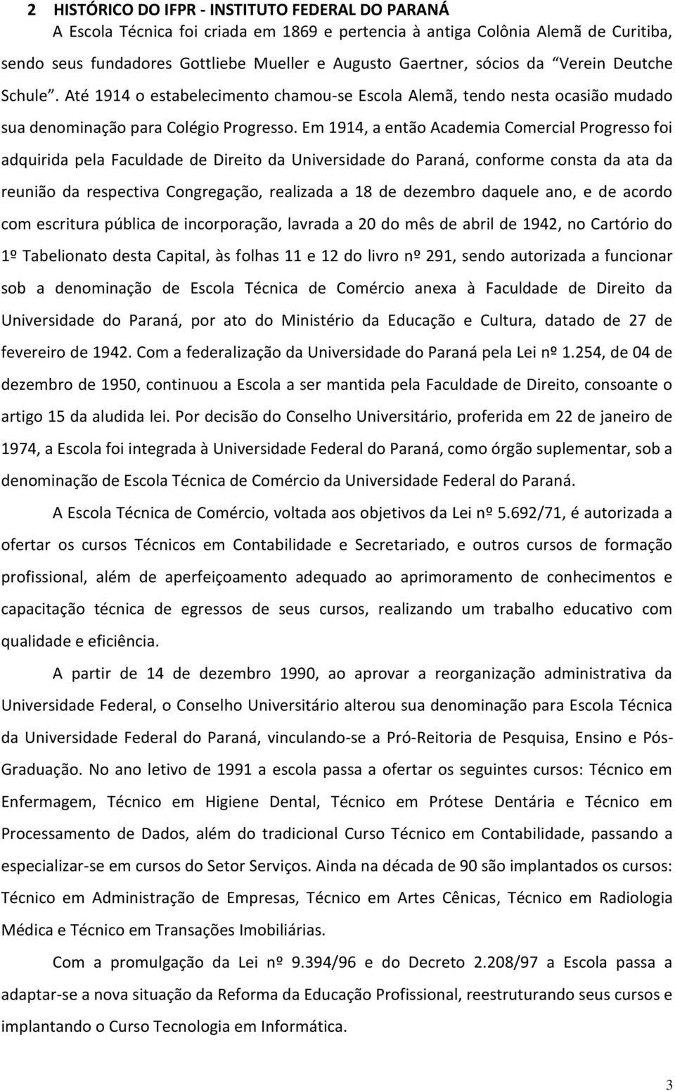 Em 1914, a então Academia Comercial Progresso foi adquirida pela Faculdade de Direito da Universidade do Paraná, conforme consta da ata da reunião da respectiva Congregação, realizada a 18 de
