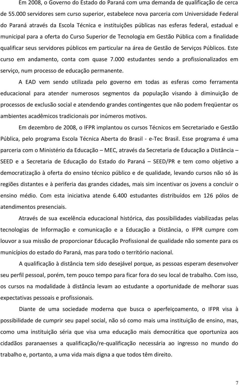 oferta do Curso Superior de Tecnologia em Gestão Pública com a finalidade qualificar seus servidores públicos em particular na área de Gestão de Serviços Públicos.