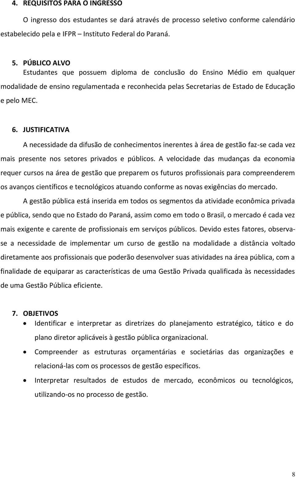 JUSTIFICATIVA A necessidade da difusão de conhecimentos inerentes à área de gestão faz-se cada vez mais presente nos setores privados e públicos.