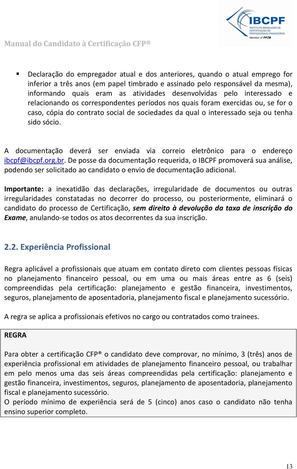 sócio. A documentação deverá ser enviada via correio eletrônico para o endereço ibcpf@ibcpf.org.br.